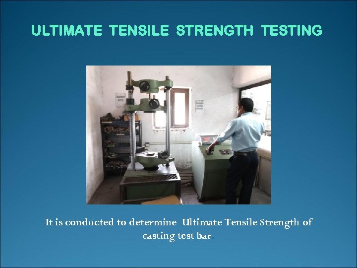 ULTIMATE TENSILE STRENGTH TESTING It is conducted to determine Ultimate Tensile Strength of casting