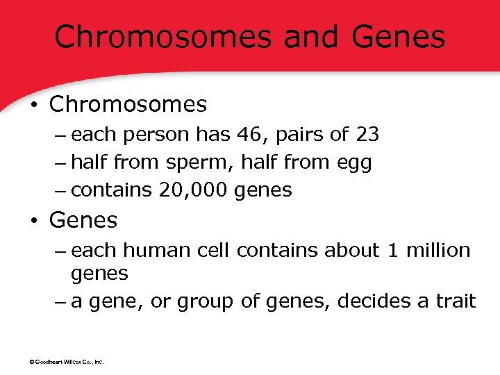 Chromosomes and Genes • Chromosomes – each person has 46, pairs of 23 –