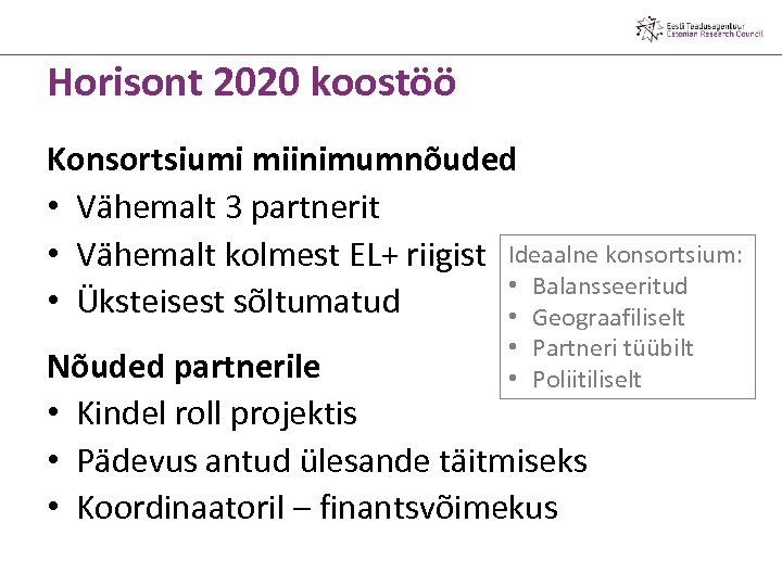 Horisont 2020 koostöö Konsortsiumi miinimumnõuded • Vähemalt 3 partnerit • Vähemalt kolmest EL+ riigist