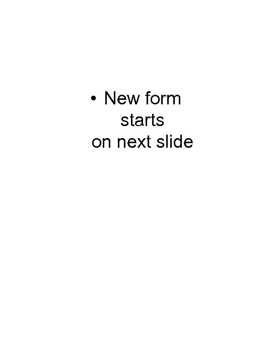  • New form starts on next slide 