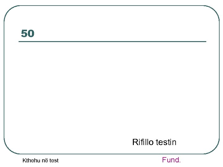 50 Rifillo testin Kthehu në test Fund. 