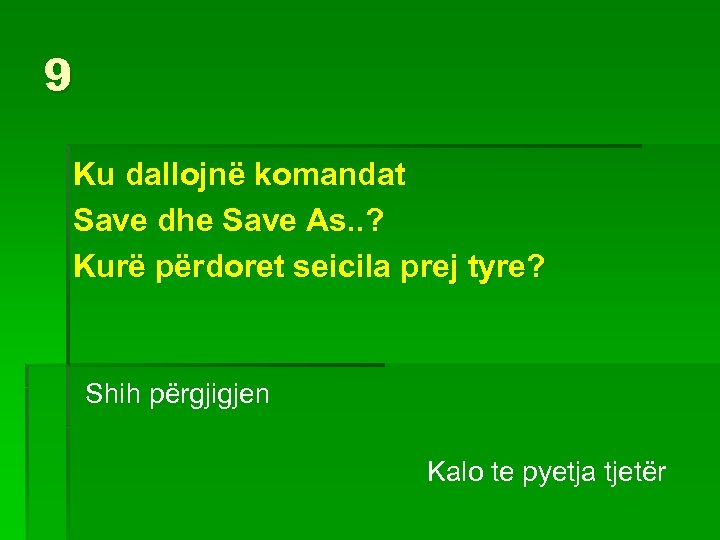 9 Ku dallojnë komandat Save dhe Save As. . ? Kurë përdoret seicila prej