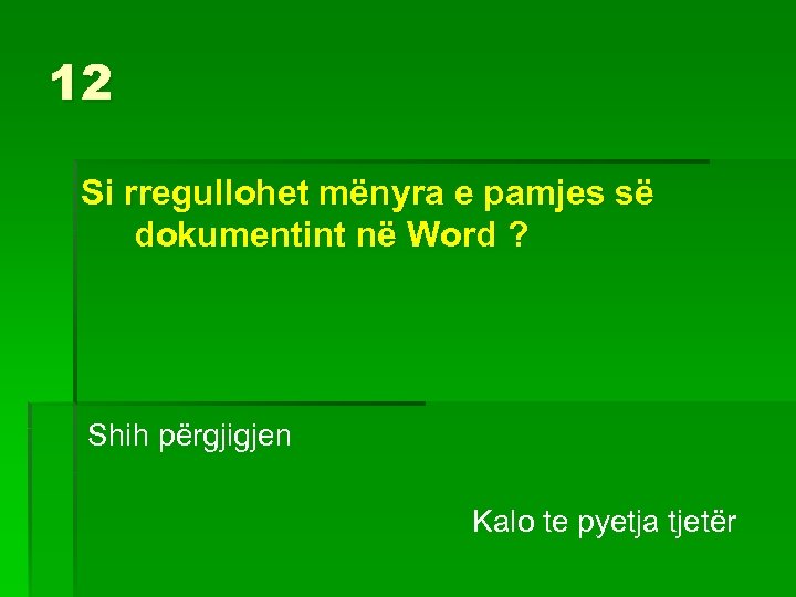 12 Si rregullohet mënyra e pamjes së dokumentint në Word ? Shih përgjigjen Kalo