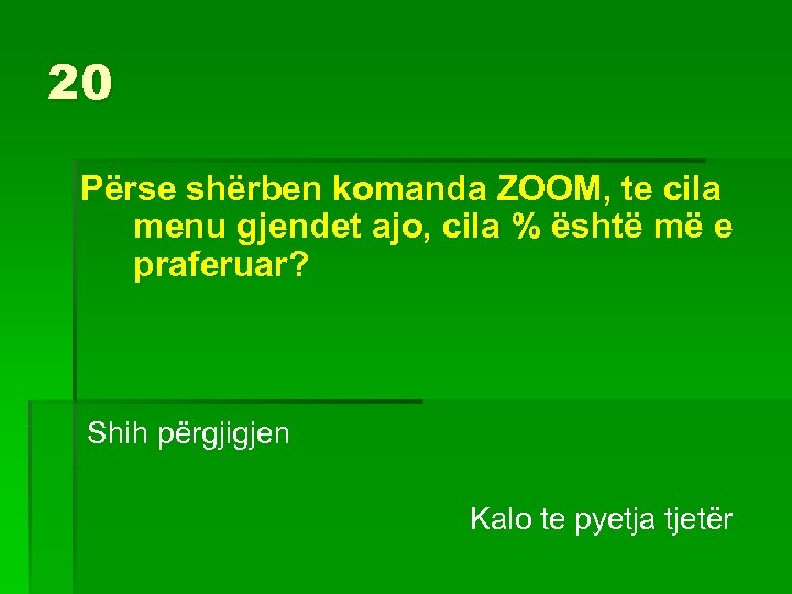 20 Përse shërben komanda ZOOM, te cila menu gjendet ajo, cila % është më