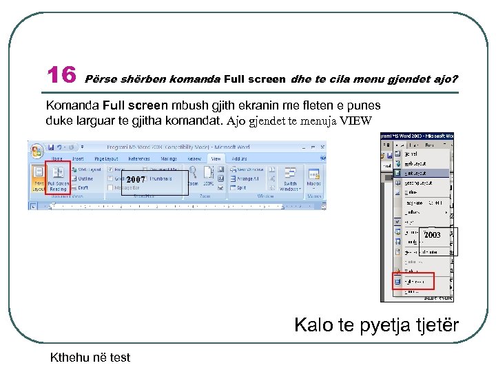 16 Përse shërben komanda Full screen dhe te cila menu gjendet ajo? Komanda Full