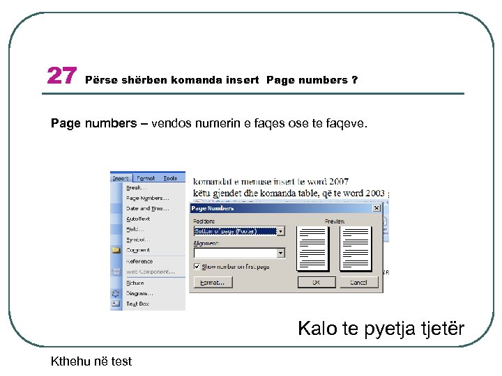 27 Përse shërben komanda insert Page numbers ? Page numbers – vendos numerin e