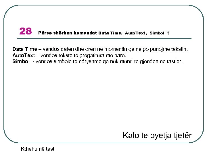 28 Përse shërben komandat Data Time, Auto. Text, Simbol ? Data Time – vendos