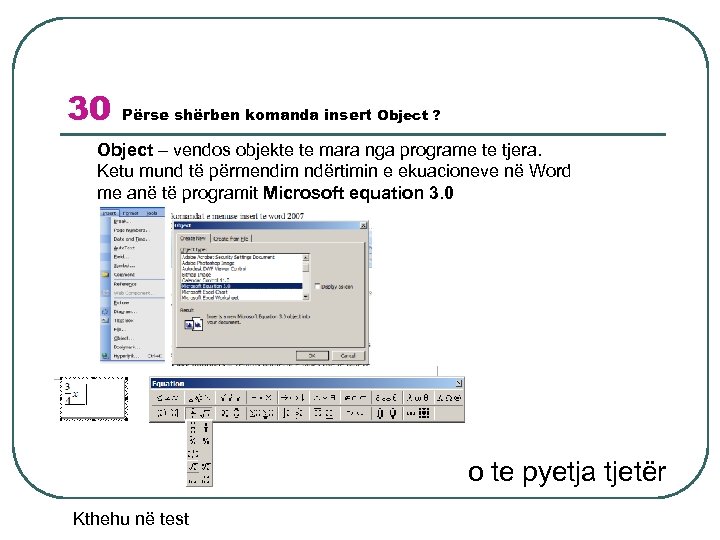 30 Përse shërben komanda insert Object ? Object – vendos objekte te mara nga
