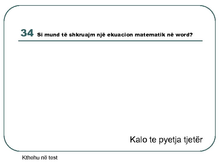 34 Si mund të shkruajm një ekuacion matematik në word? Kalo te pyetja tjetër