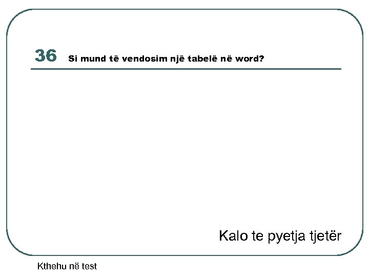 36 Si mund të vendosim një tabelë në word? Kalo te pyetja tjetër Kthehu