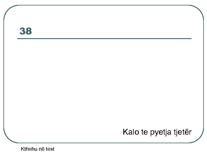 38 Kalo te pyetja tjetër Kthehu në test 