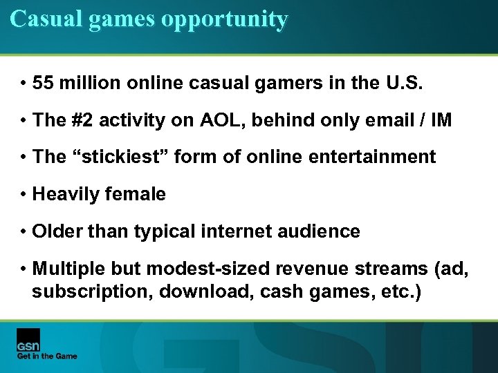 Casual games opportunity • 55 million online casual gamers in the U. S. •
