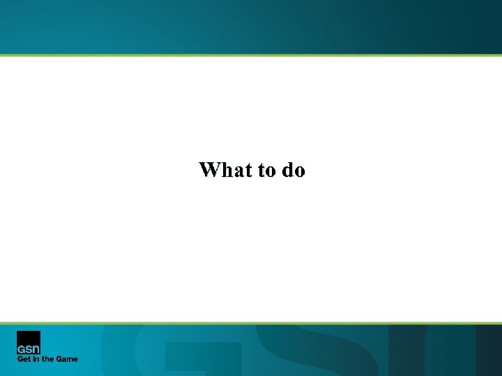 What to do 