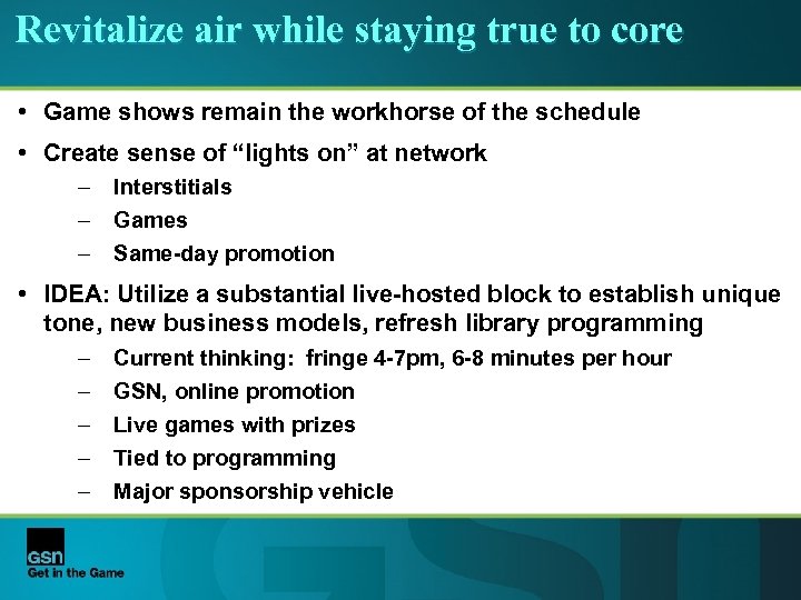 Revitalize air while staying true to core • Game shows remain the workhorse of