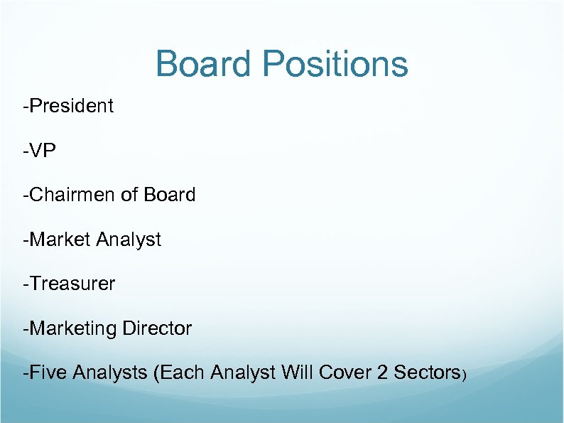 Board Positions -President -VP -Chairmen of Board -Market Analyst -Treasurer -Marketing Director -Five Analysts