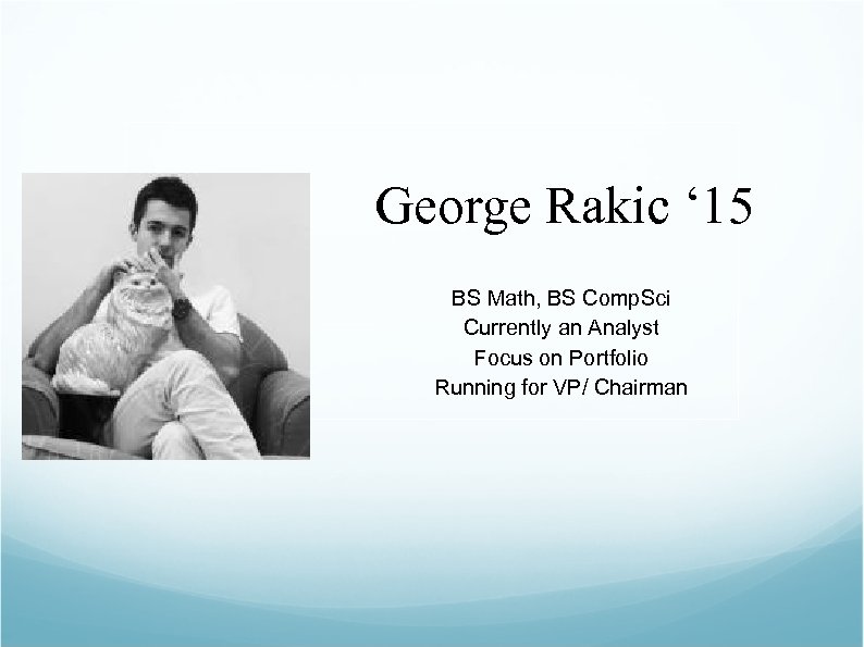 George Rakic ‘ 15 BS Math, BS Comp. Sci Currently an Analyst Focus on
