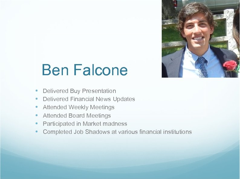Ben Falcone • • • Delivered Buy Presentation Delivered Financial News Updates Attended Weekly