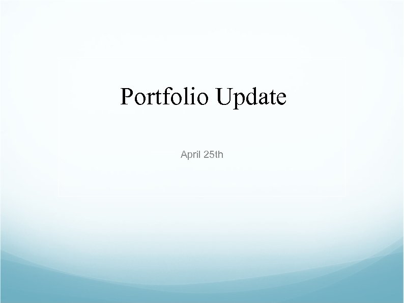 Portfolio Update April 25 th 