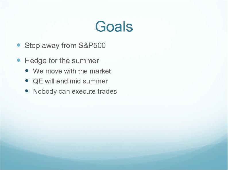 Goals Step away from S&P 500 Hedge for the summer We move with the