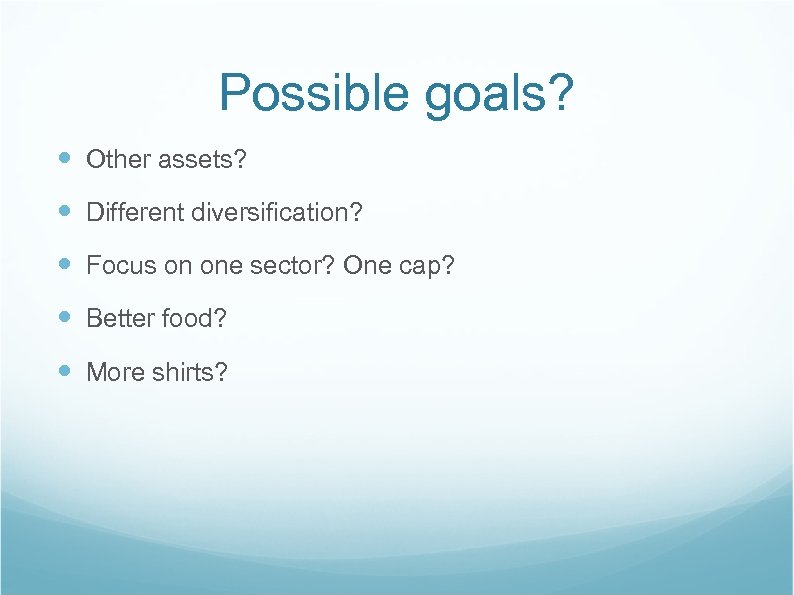 Possible goals? Other assets? Different diversification? Focus on one sector? One cap? Better food?