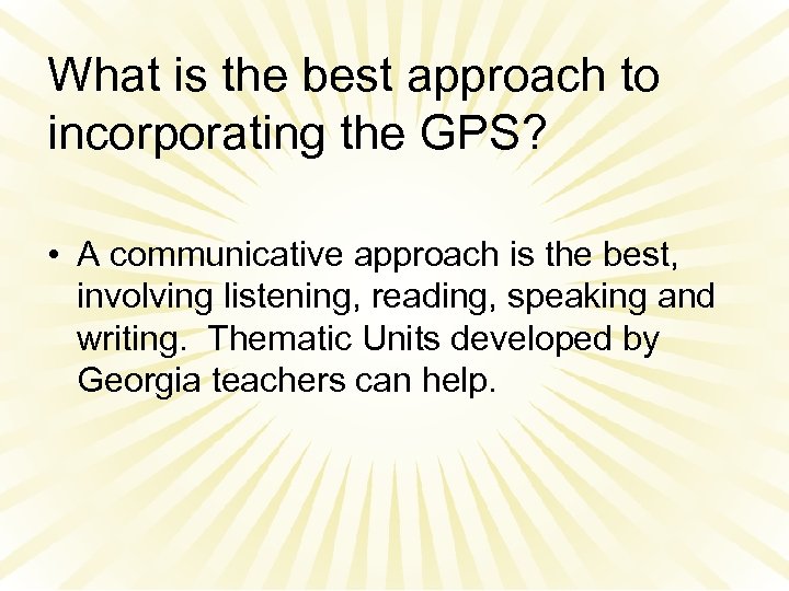 What is the best approach to incorporating the GPS? • A communicative approach is