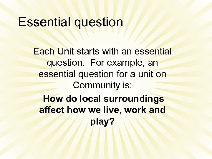 Essential question Each Unit starts with an essential question. For example, an essential question