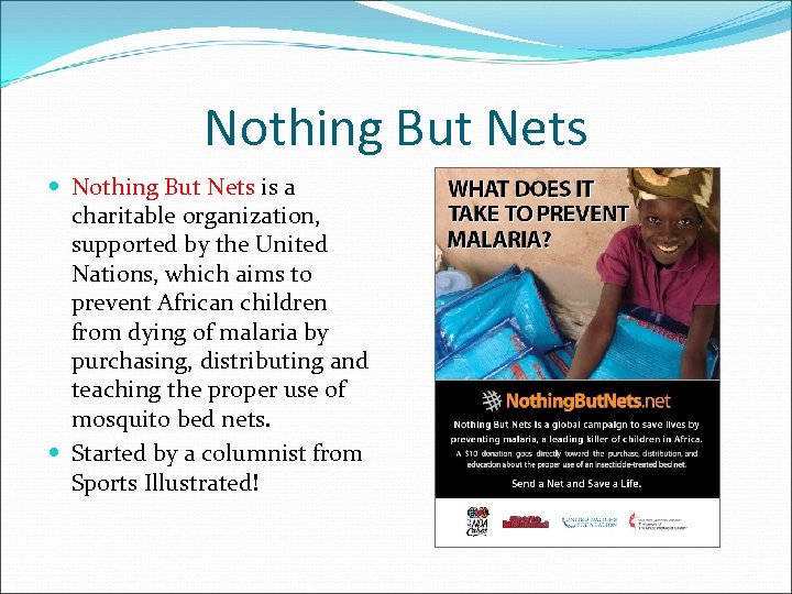Nothing But Nets is a charitable organization, supported by the United Nations, which aims
