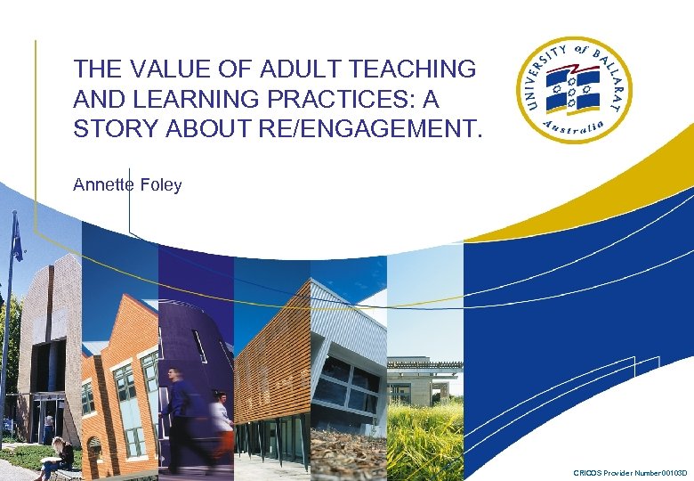 THE VALUE OF ADULT TEACHING AND LEARNING PRACTICES: A STORY ABOUT RE/ENGAGEMENT. Annette Foley