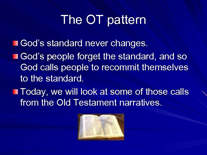 The OT pattern God’s standard never changes. God’s people forget the standard, and so