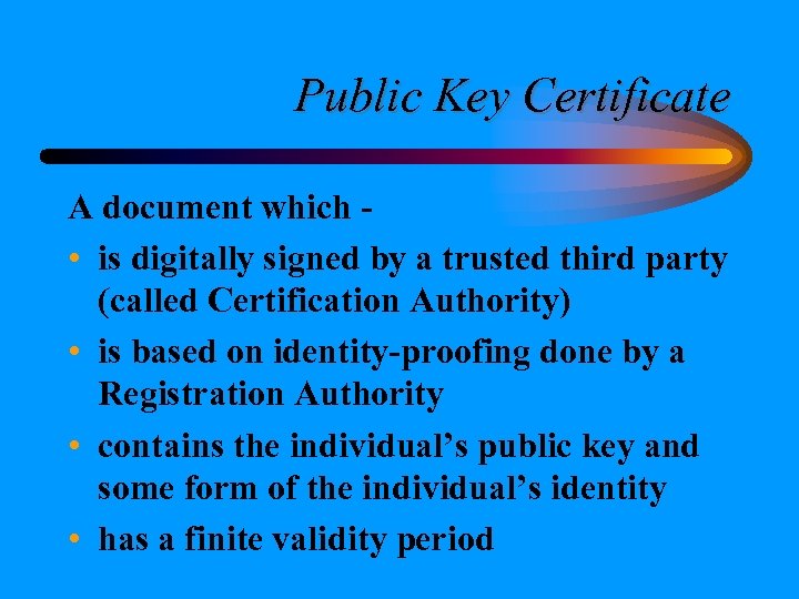 Public Key Certificate A document which • is digitally signed by a trusted third