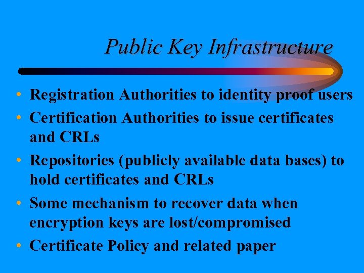 Public Key Infrastructure • Registration Authorities to identity proof users • Certification Authorities to