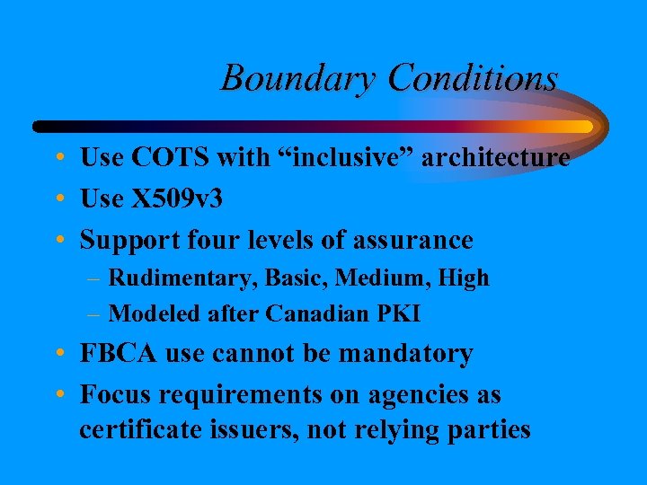 Boundary Conditions • Use COTS with “inclusive” architecture • Use X 509 v 3