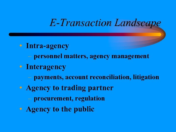 E-Transaction Landscape • Intra-agency – personnel matters, agency management • Interagency – payments, account