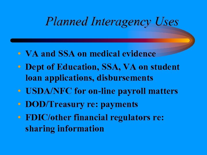 Planned Interagency Uses • VA and SSA on medical evidence • Dept of Education,