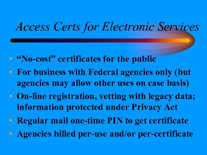 Access Certs for Electronic Services • “No-cost” certificates for the public • For business