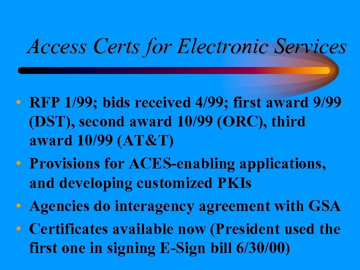 Access Certs for Electronic Services • RFP 1/99; bids received 4/99; first award 9/99