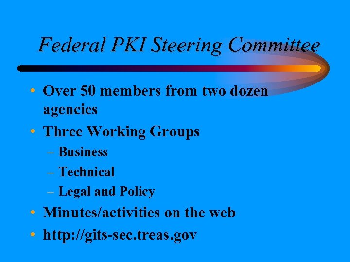 Federal PKI Steering Committee • Over 50 members from two dozen agencies • Three