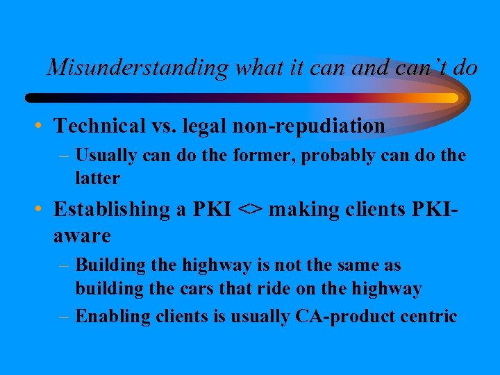 Misunderstanding what it can and can’t do • Technical vs. legal non-repudiation – Usually