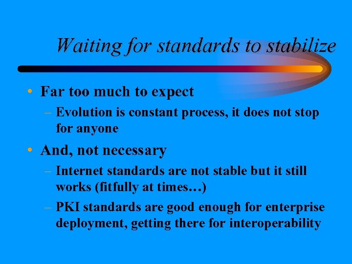 Waiting for standards to stabilize • Far too much to expect – Evolution is