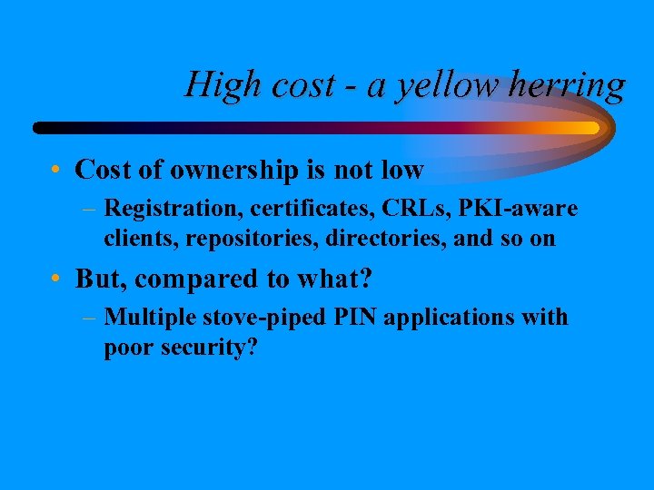 High cost - a yellow herring • Cost of ownership is not low –