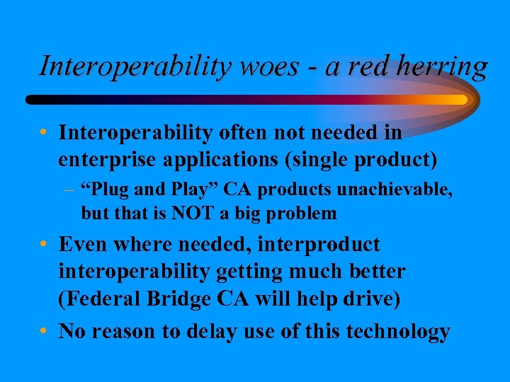 Interoperability woes - a red herring • Interoperability often not needed in enterprise applications