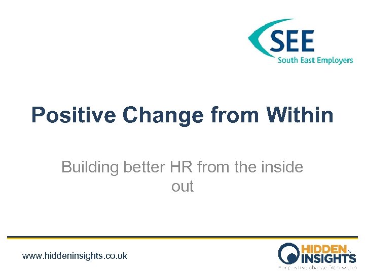 Positive Change from Within Building better HR from the inside out www. hiddeninsights. co.