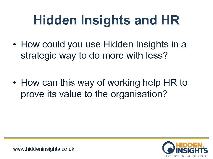 Hidden Insights and HR • How could you use Hidden Insights in a strategic
