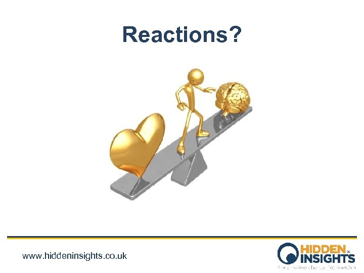 Reactions? www. hiddeninsights. co. uk 