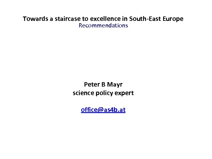Towards a staircase to excellence in South-East Europe Recommendations Peter B Mayr science policy