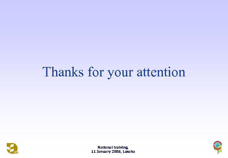 Thanks for your attention National training, 11 January 2008, Lusaka 