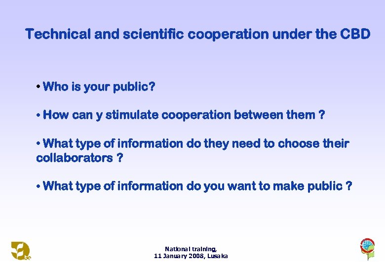Technical and scientific cooperation under the CBD • Who is your public? • How