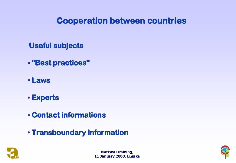 Cooperation between countries Useful subjects • “Best practices” • Laws • Experts • Contact