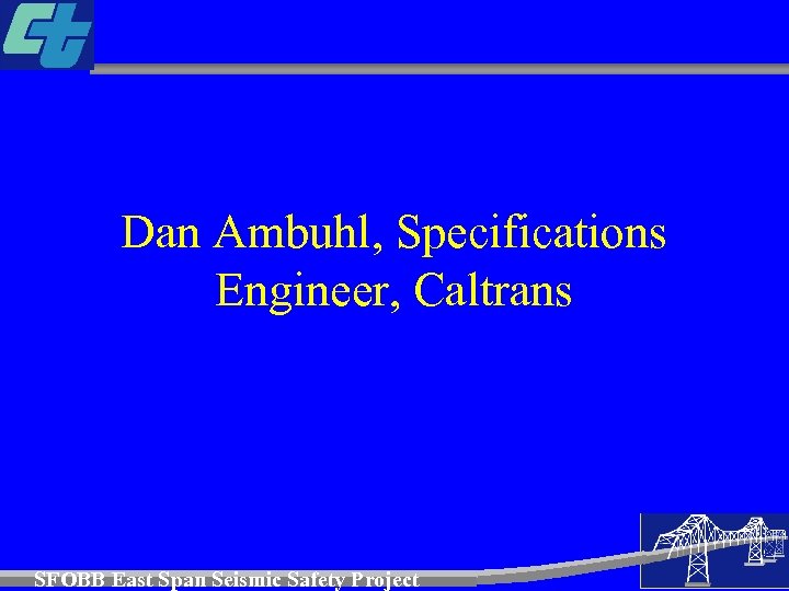 Dan Ambuhl, Specifications Engineer, Caltrans SFOBB East Span Seismic Safety Project 