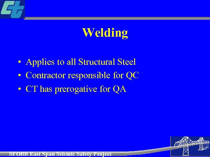 Welding • Applies to all Structural Steel • Contractor responsible for QC • CT